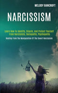 Narcissism: Learn How to Identify, Disarm, and Protect Yourself From Narcissists, Sociopaths, Psychopaths (Healing From the Manipu - Paperback