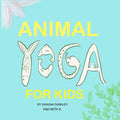 Animal Yoga for Kids: yoga, mindfulness, relaxation time for kids who love animals, quarantine activities for kids, 8.25 x 8.25 inch, glossy finish - Paperback