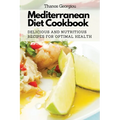 Mediterranean Diet Cookbook: Delicious and Nutritious Recipes for Optimal Health - Paperback