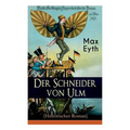 Der Schneider von Ulm (Historischer Roman): Die Geschichte des deutschen Flugpioniers, Erfinder des Hängegleiters - Paperback