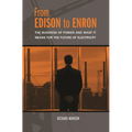 From Edison to Enron: The Business of Power and What It Means for the Future of Electricity - Hardcover