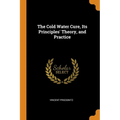 The Cold Water Cure, Its Principles' Theory, and Practice - Paperback