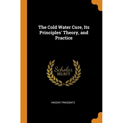 The Cold Water Cure, Its Principles' Theory, and Practice - Paperback