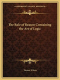 The Rule of Reason Containing the Art of Logic - Paperback