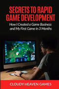 Secrets to Rapid Game Development: Secrets to Rapid Game Development: How I Created a Game Business and My First Game in 3 Months - Paperback