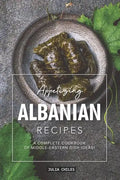 Appetizing Albanian Recipes: A Complete Cookbook of Middle-Eastern Dish Ideas! - Paperback