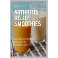 Arthritis Relief Smoothies: easy, quick and delicious smoothies for arthritis relief - Paperback