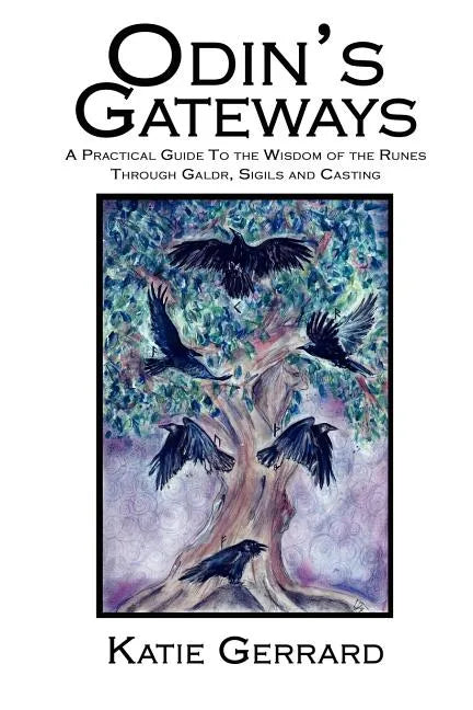 Odin's Gateways: A Practical Guide to the Wisdom of the Runes Through Galdr, Sigils and Casting - Paperback