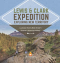 Lewis & Clark Expedition: Exploring New Territory Louisiana History Book Grade 5 Children's American History - Hardcover