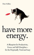 Have More Energy. A Blueprint for Productivity, Focus, and Self-Discipline-for the Perpetually Tired and Lazy - Paperback