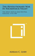 The Revolutionary War In Hackensack Valley: The Jersey Dutch And Neutral Ground, 1775-1783 - Hardcover