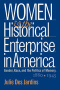 Women and the Historical Enterprise in America: Gender, Race and the Politics of Memory: Gender, Race, and the Politics of Memory, 1880-1945 - Paperback