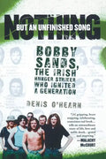 Nothing But an Unfinished Song: Bobby Sands, the Irish Hunger Striker Who Ignited a Generation - Paperback