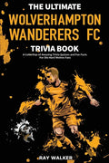 The Ultimate Wolverhampton Wanderers FC Trivia Book: A Collection of Amazing Trivia Quizzes and Fun Facts for Die-Hard Wolves Fans! - Paperback