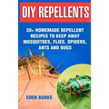 DIY Repellents: 30+ Homemade Repellent Recipes To Keep Away Mosquitoes, Flies, Spiders, Ants and Bugs - Paperback