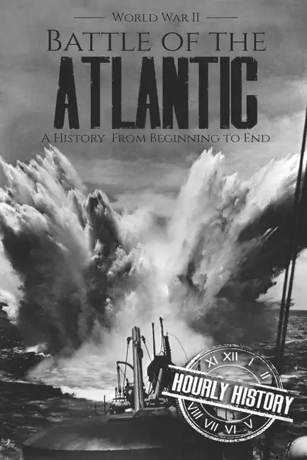 Battle of the Atlantic - World War II: A History from Beginning to End - Paperback