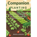 Companion Planting: The Ultimate Guide to Organic Gardening Tips, Plant Pairings, and Pest Control Strategies for Maximizing Harvests - Paperback