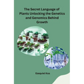 The Secret Language of Plants Unlocking the Genetics and Genomics Behind Growth - Paperback