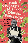 Dick Gregory's Natural Diet for Folks Who Eat: Cookin' with Mother Nature - Paperback