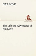 The Life and Adventures of Nat Love Better Known in the Cattle Country as Deadwood Dick - Paperback