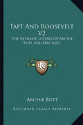 Taft and Roosevelt V2: The Intimate Letters of Archie Butt, Military Aide - Paperback