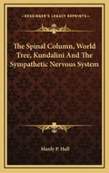 The Spinal Column, World Tree, Kundalini and the Sympathetic Nervous System - Hardcover
