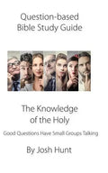 Question-based Bible Study Guide--The Knowledge of the Holy: Good Questions Have Groups Talking - Paperback