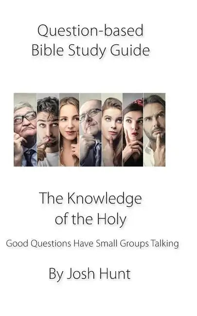 Question-based Bible Study Guide--The Knowledge of the Holy: Good Questions Have Groups Talking - Paperback