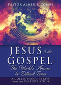 JESUS & the GOSPEL: The World's Answer for Difficult Times: A collection of essays from the Pastor's Study - Paperback
