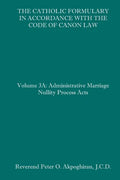 The Catholic Formulary in Accordance with the Code of Canon Law: Volume 3A: Administrative Process Marriage Nullity Acts - Paperback