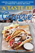 A Taste of Greece: Greek Cooking Made Easy with Authentic Greek Recipes - Paperback