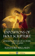 Expositions of Holy Scripture: Ephesians, Epistles of St. Peter, and St. John (Hardcover) - Hardcover