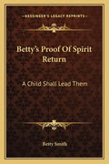 Betty's Proof of Spirit Return: A Child Shall Lead Them - Paperback