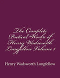 The Complete Poetical Works of Henry Wadsworth Longfellow Volume 1 - Paperback