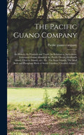 The Pacific Guano Company; Its History; Its Products and Trade; Its Relation to Agriculture. Exhausted Guano Islands of the Pacific Ocean; Howland's I - Hardcover