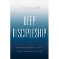 Deep Discipleship: How the Church Can Make Whole Disciples of Jesus - Paperback