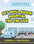 Get Well Quick, Hospital for the Sick - Paperback