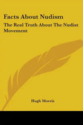 Facts About Nudism: The Real Truth About The Nudist Movement - Paperback