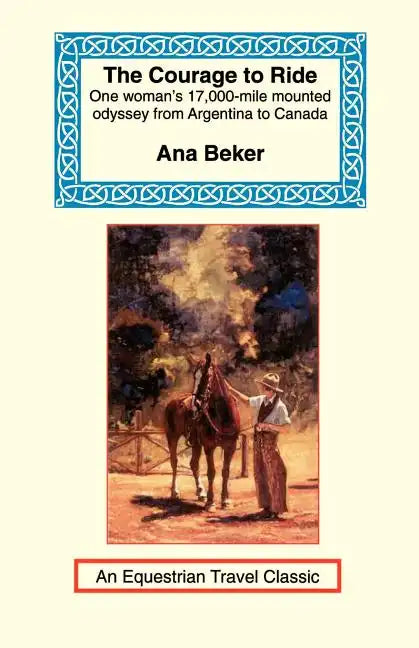 The Courage to Ride: One Woman's 17,000-Mile Mounted Odyssey from Argentina to Canada - Paperback