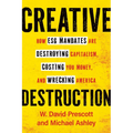 Creative Destruction: How Esg Mandates Are Destroying Capitalism, Costing You Money, and Wrecking America - Hardcover