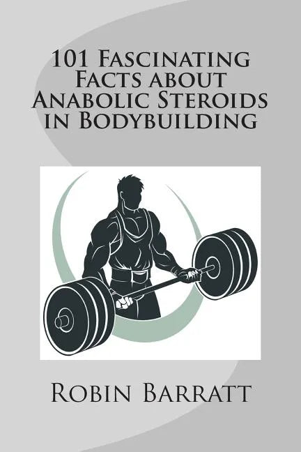 101 Fascinating Facts about Anabolic Steroids in Bodybuilding - Paperback