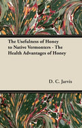The Usefulness of Honey to Native Vermonters - The Health Advantages of Honey - Paperback