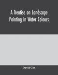A treatise on landscape painting in water colours - Paperback