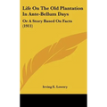 Life On The Old Plantation In Ante-Bellum Days: Or A Story Based On Facts (1911) - Hardcover