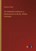 The Celebrated Coalheaver; or Reminiscences of the Rev. William Huntington - Paperback