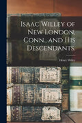 Isaac Willey of New London, Conn., and His Descendants. - Paperback