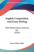 English Composition And Essay Writing: With Model Essays, Outlines, Etc. (1910) - Paperback