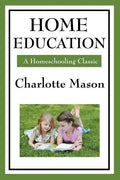 Home Education: Volume I of Charlotte Mason's Homeschooling Series - Paperback