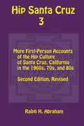 Hip Santa Cruz 3: First-Person Accounts of the Hip Culture of Santa Cruz in the 1960s, 1970s, and 1980s - Paperback