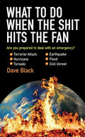 What to Do When the Shit Hits the Fan: The Ultimate Prepper?s Guide to Preparing For, and Coping With, Any Emergency - Paperback